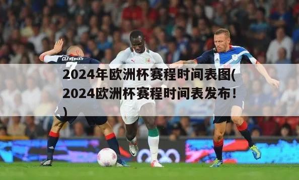 2024年欧洲杯赛程时间表图(2024欧洲杯赛程时间表发布！)